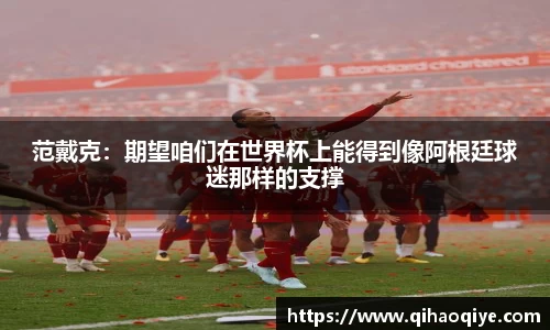 范戴克：期望咱们在世界杯上能得到像阿根廷球迷那样的支撑